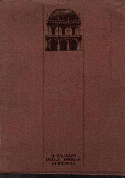 Il palazzo della Loggia di Brescia. In pannelli - P. Virgilio Begni Redona - copertina