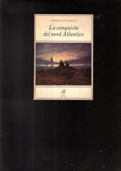 La conquista del nord Atlantico. Dall\'epopea delle prime esplorazioni alle rivalità per la supremazia commerciale - Geoffrey J. Marcus - copertina