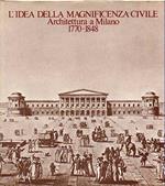 L' Idea Della Magnificenza Civile. Architettura A Milano 1770-1848