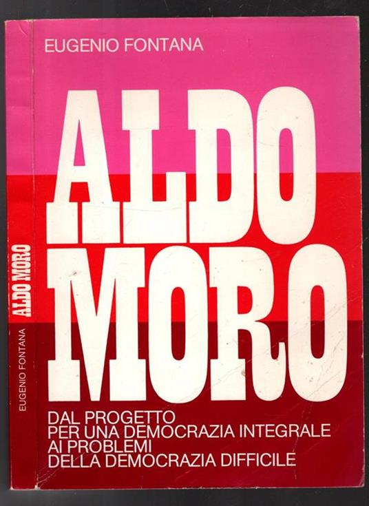 Aldo Moro Dal Progetto Per Una Democrazia Integrale Ai Problemi Della Democrazia Difficile - Eugenio Fontana - copertina