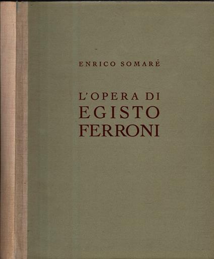 L' Opera Di Egisto Ferroni Con Una Vita Del Pittore Narrata Dal Figlio Arrigo** - Enrico Somaré - copertina