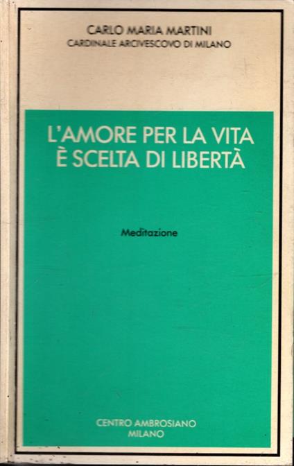 L' amore per la vita e scelta di liberta : meditazione - Carlo Maria Martini - copertina