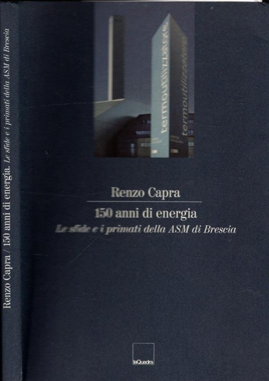 150 Anni Di Energia - 150 Anni E I Primati Della Asm Di Brescia - Renzo Capra - copertina