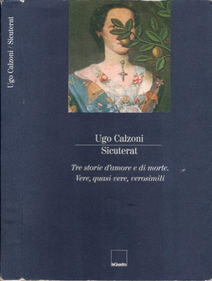 Sicurterat - Tre Storie D'Amore E Di Morte - Vere, Quasi Vere, Verosimili - Ugo Calzoni - copertina