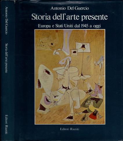 Storia dell'Arte presente. Europa e Stati Uniti dal 1945 a oggi - Antonio Del Guercio - copertina