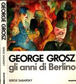 George Grosz. Gli anni di Berlino. Ediz. illustrata