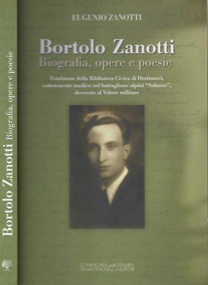 Bortolo Zanotti. Biografia, opere e poesie. Fondatore della biblioteca civica di Orzinuovi, sottotenente medico nel battaglione alpini Â«SaluzzoÂ».. - copertina