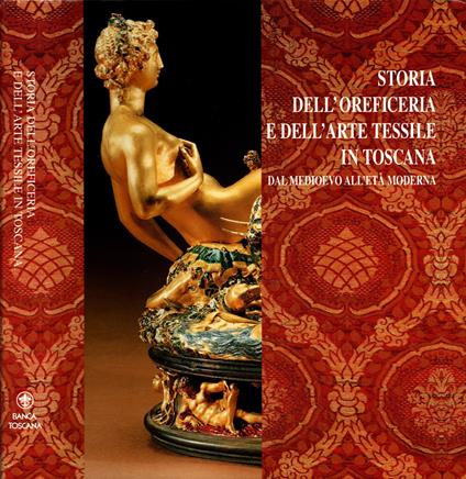 Storia Dell'oreficeria E Dell'arte Tessile In Toscana Dal Medioevo All'età Moderna - copertina