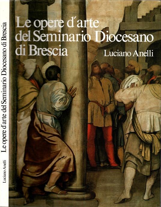 Le opere d'arte del seminario Diocesano di Brescia - Luciano Anelli - copertina