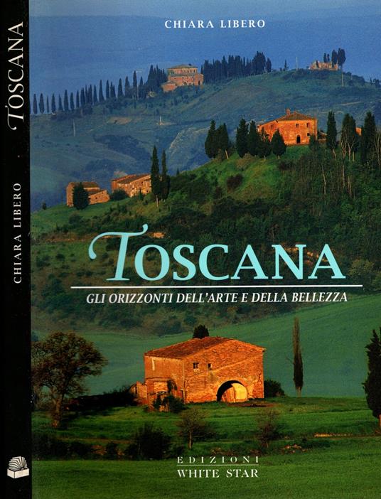 Toscana - gli orizzonti dell'arte e della bellezza - Chiara Libero - copertina