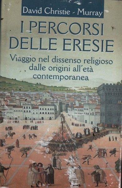 I percorsi delle eresie. Viaggio nel dissenso religioso dalle origini all'età contemporanea - David Christie Murray - copertina