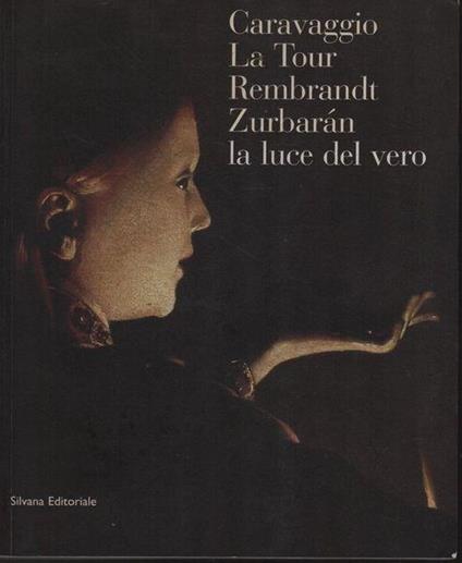 Caravaggio, La Tour, Rembrandt, Zurbaràn. La luce del vero - copertina