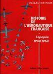 Histoire de l'Aéronautique française. L'épopée 1940-1960