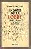 In nome della lobby. Politica e denaro in una democrazia - Rodolfo Brancoli - copertina