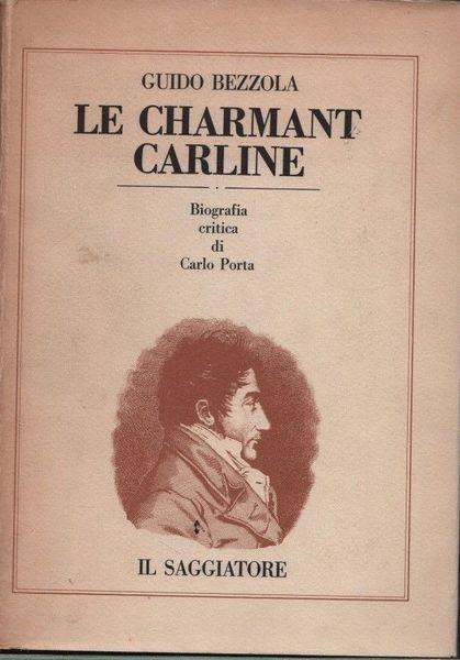 Le charmant Carline. Biografia critica di Carlo Porta - Guido Bezzola - copertina