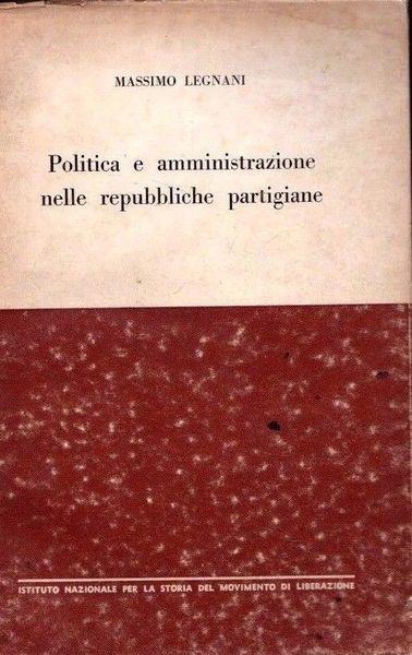 Politica e amministrazione nelle repubbliche partigiane - Massimo Legnani - copertina
