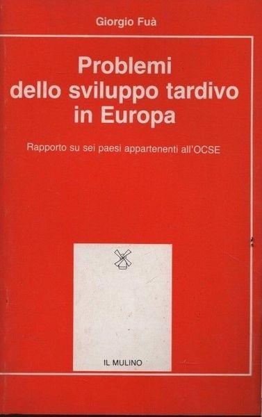 Problemi dello sviluppo tardivo in Europa. Rapporto su sei paesi appartenenti all'OCSE - Giorgio Fuà - copertina