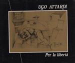 Ugo Attardi. Per la libertà