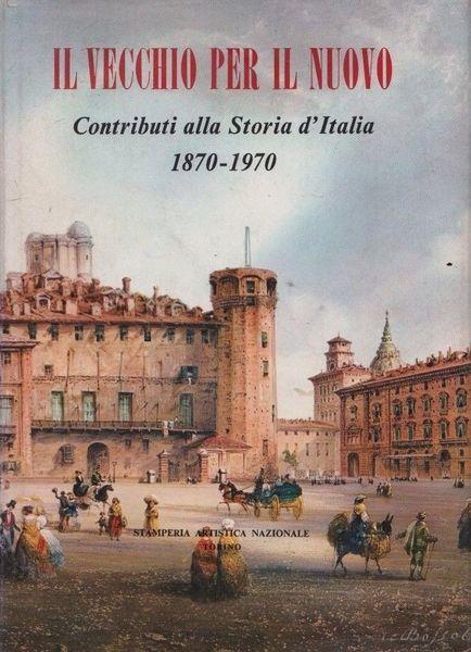 Il vecchio per il nuovo. Contributi alla Storia d'Italia 1870-1970 - copertina