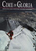 Cime di gloria. Immagini e racconti del grande alpinismo