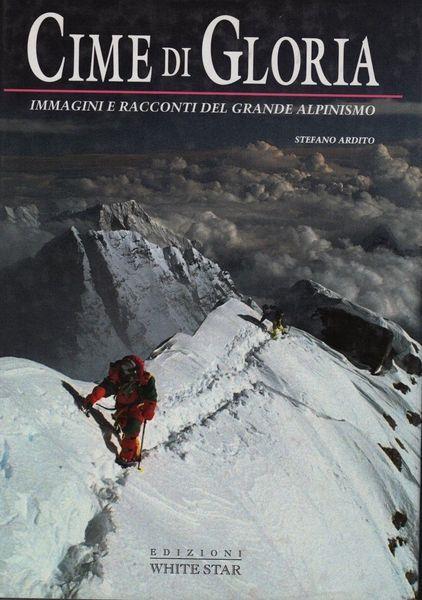 Cime di gloria. Immagini e racconti del grande alpinismo - Stefano Ardito - copertina
