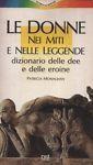 Le donne nei miti e nelle leggende. Dizionario delle dee e delle eroine - copertina