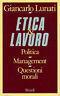Etica & lavoro. Politica, management, questioni morali - Giancarlo Lunati - copertina
