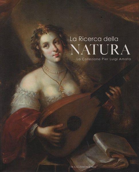 La ricerca della natura. La collezione Pier Luigi Amata - Claudio Strinati - copertina