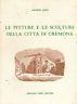 Le pitture e le sculture della città di Cremona