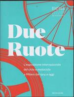 Due Ruote. L'esposizione internazionale del ciclo e motociclo a Milano dal 1914 a oggi