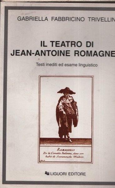 Il teatro di Jean-Antoine Romagnesi. Testi inediti ed esame linguistico - Gabriella Fabbricino Trivellini - copertina