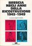 Brescia negli anni della ricostruzione 1945 - 1949 - copertina