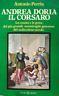 Andrea Doria il corsaro. La casata e le gesta del più grande ammiraglio genovese del sedicesimo secolo - Antonio Perria - copertina