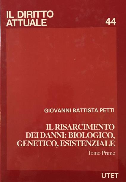 Il risarcimento dei danni : biologico, genetico, esistenziale. Tomo primo - G. Battista Petti - copertina