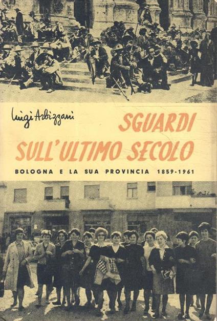 Sguardi sull'ultimo secolo. Bologna e la sua provincia 1859-1961 - Luciana Arbizzani - copertina