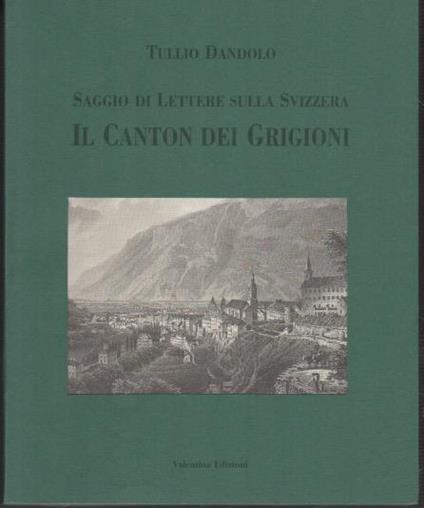 Saggio di lettere sulla Svizzera: Il Canton dei Grigioni - Tullio Dandolo - copertina