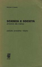 Scienza e società. Processo alla scienza. Passato presente futuro