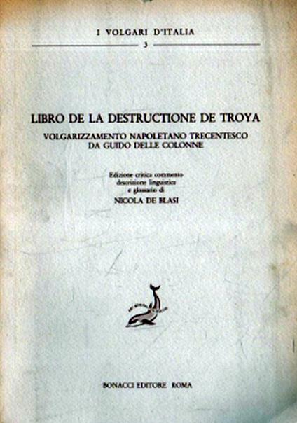 Libro de la destructione de Troya. Volgarizzamento napoletano trecentesco da Guido delle Colonne - Nicola De Blasi - copertina