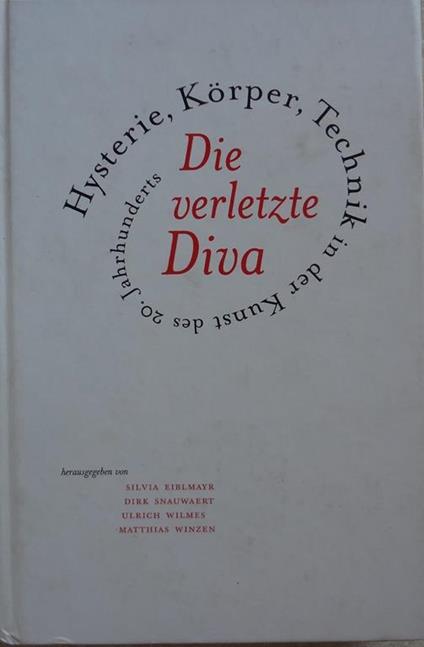 Die verletzte Diva. Hysterie, Körper, Technik in der Kunst des 20. Jahrhunderts - copertina