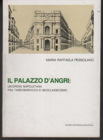 Il Palazzo d'Angri: Un'opera napoletana fra Tarbobarocco e Neoclassicismo - copertina