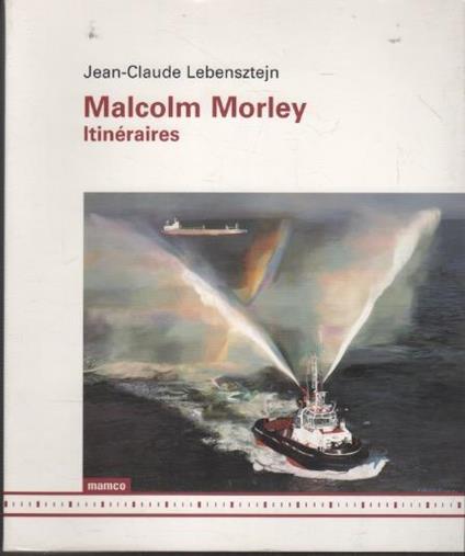 Malcom Morley: itinèrarires - Jean-Claude Lebensztejn - copertina