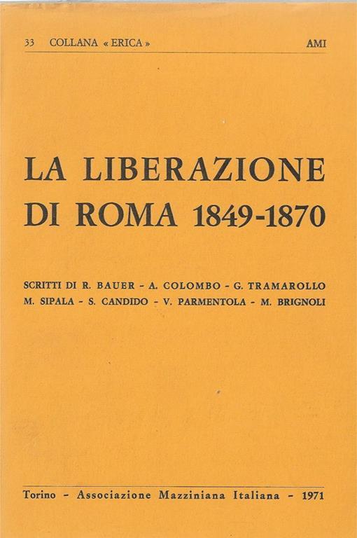 La Liberazione di Roma 1849. 1870. Scritti di R. Bauer. A. Colombo. G. Trammarollo. M. Sipal. S. Candido -V. Parmentola. M. Brignoli - copertina