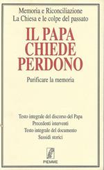 Il papa chiede perdono : purificare la memoria : memoria e Riconciliazione La Chiesa e le colpe del passato