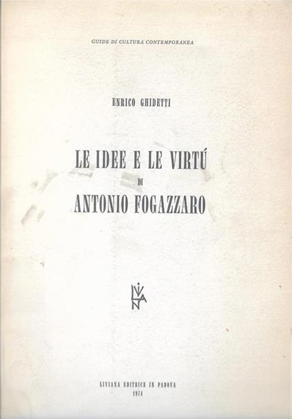 Le Idee E Le Virtu Di Antonio Fogazzaro, - Enrico Ghidetti - copertina
