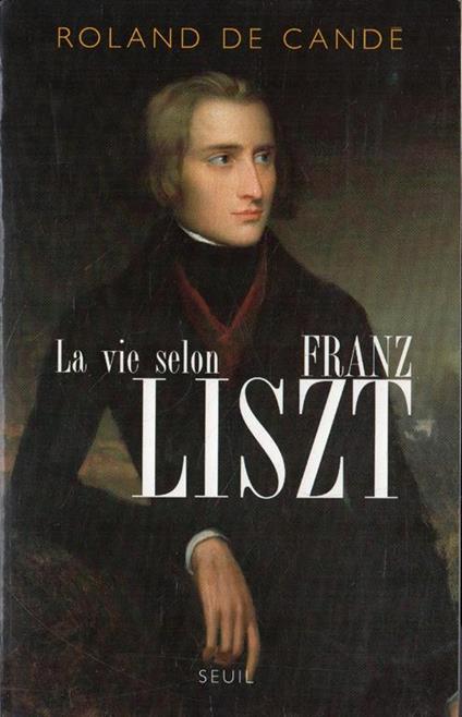 Autografato! La vie selon Franz Listz : biographie - Roland de Candé - copertina