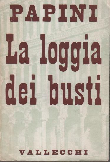 La loggia dei busti: pensieri sopra uomini di genio, d'ingegno, di cuore - Giovanni Papini - copertina