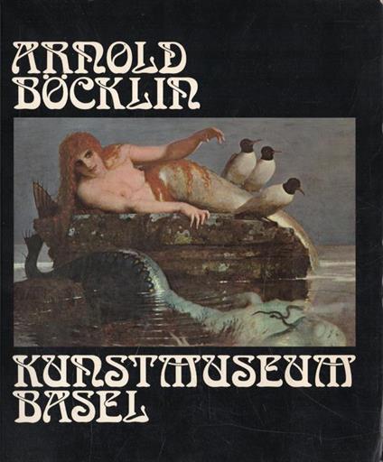 Arnold Bocklin. 1827 - 1901. Kunstmuseum Basel - copertina