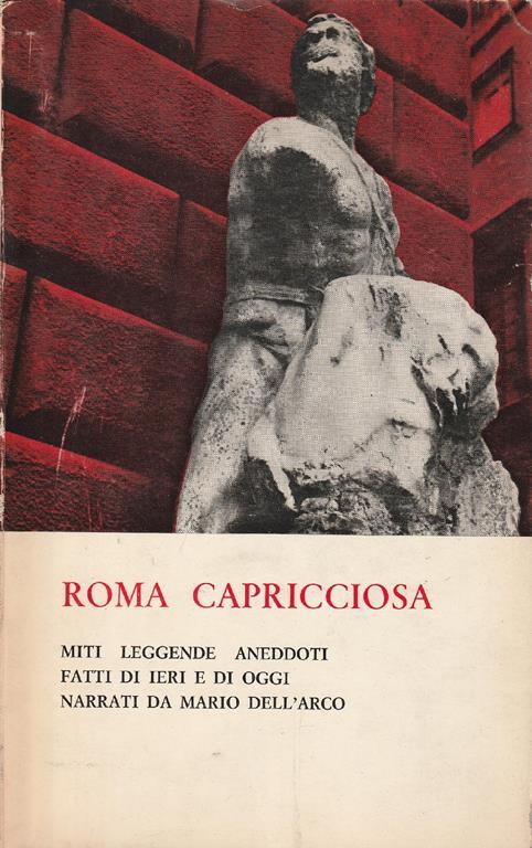 Roma capricciosa. Miti leggende aneddoti, fatti di ieri e oggi narrati da Mario dell'Arco - copertina
