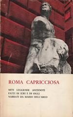 Roma capricciosa. Miti leggende aneddoti, fatti di ieri e oggi narrati da Mario dell'Arco