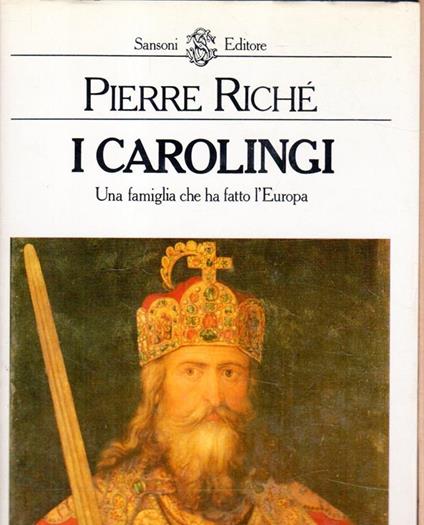 I Carolingi : una famiglia che ha fatto l'Europa - Pierre Riché - copertina